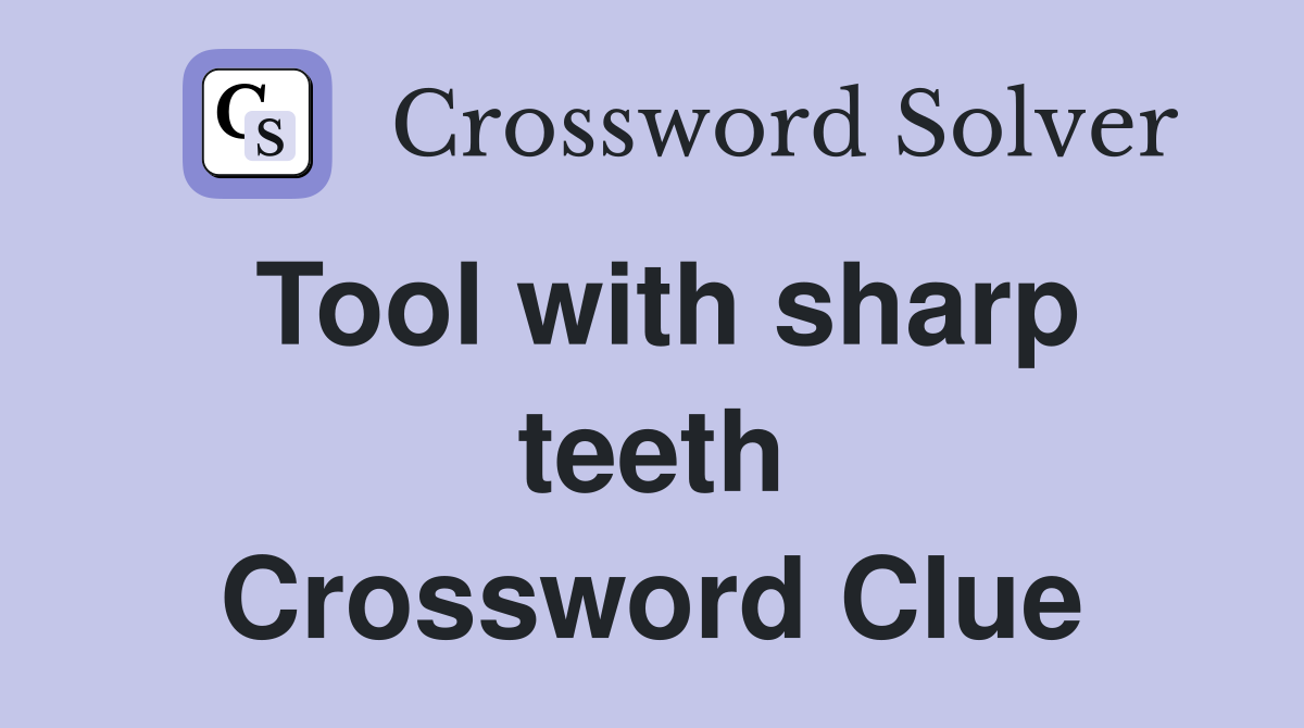 Tool with sharp teeth Crossword Clue Answers Crossword Solver